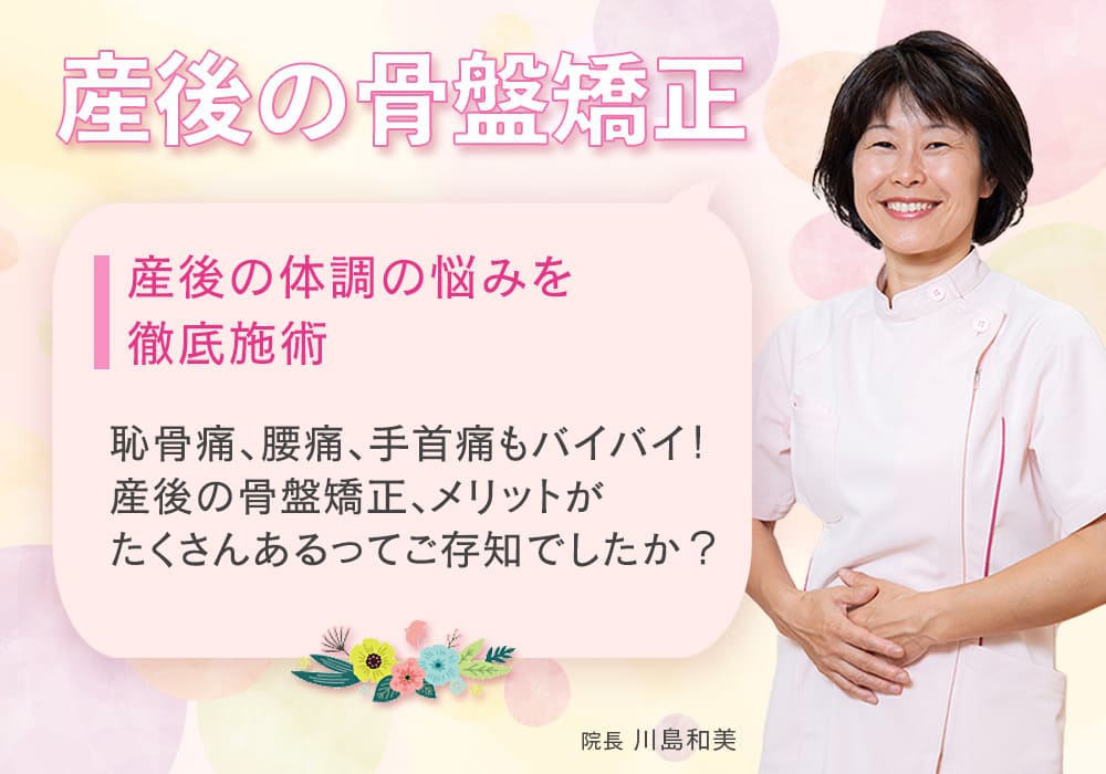 産後の体調の悩みを徹底施術 恥骨痛、腰痛、手首痛もバイバイ！ 産後の骨盤矯正、メリットがたくさんあるってご存知でしたか？